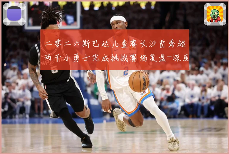 二零二六斯巴达儿童赛长沙首秀超两千小勇士完成挑战赛场复盘-深度解析